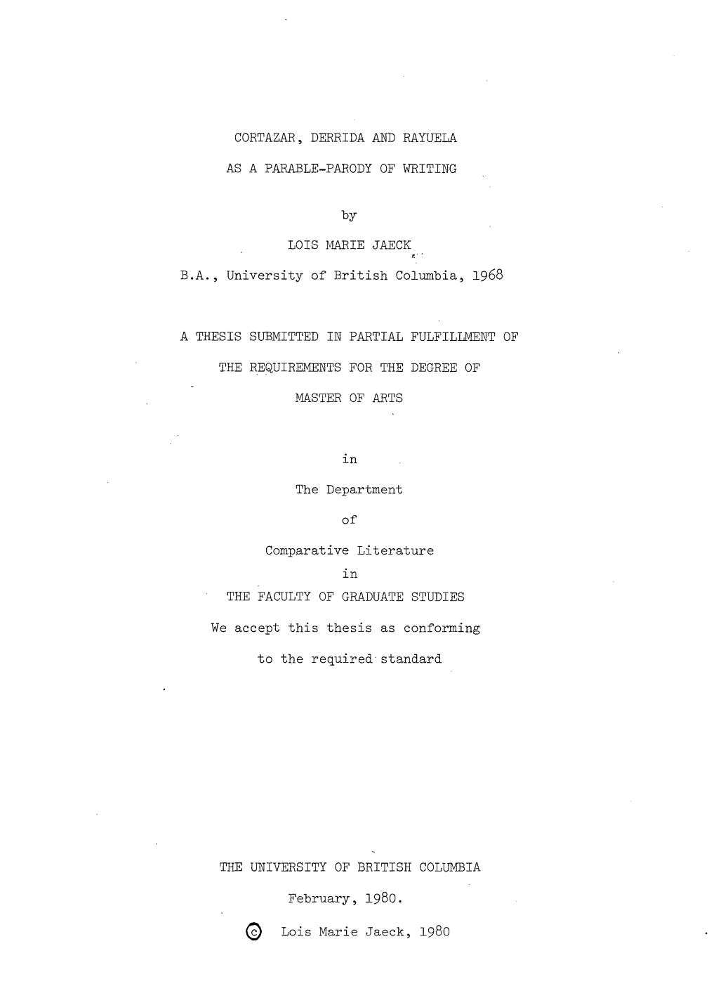 CORTAZAR, DERRIDA and RAYUELA AS a PARABLE-PARODY of WRITING by LOIS MARIE JAECK B.A., University of British Columbia, 1968 a TH