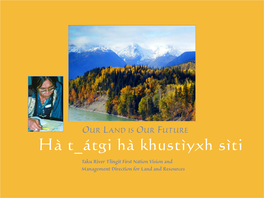 Hà T Átgi Hà Khustìyxh Sìti Taku River Tlingit First Nation Vision and Management Direction for Land and Resources Atlin Lake Doug Milek