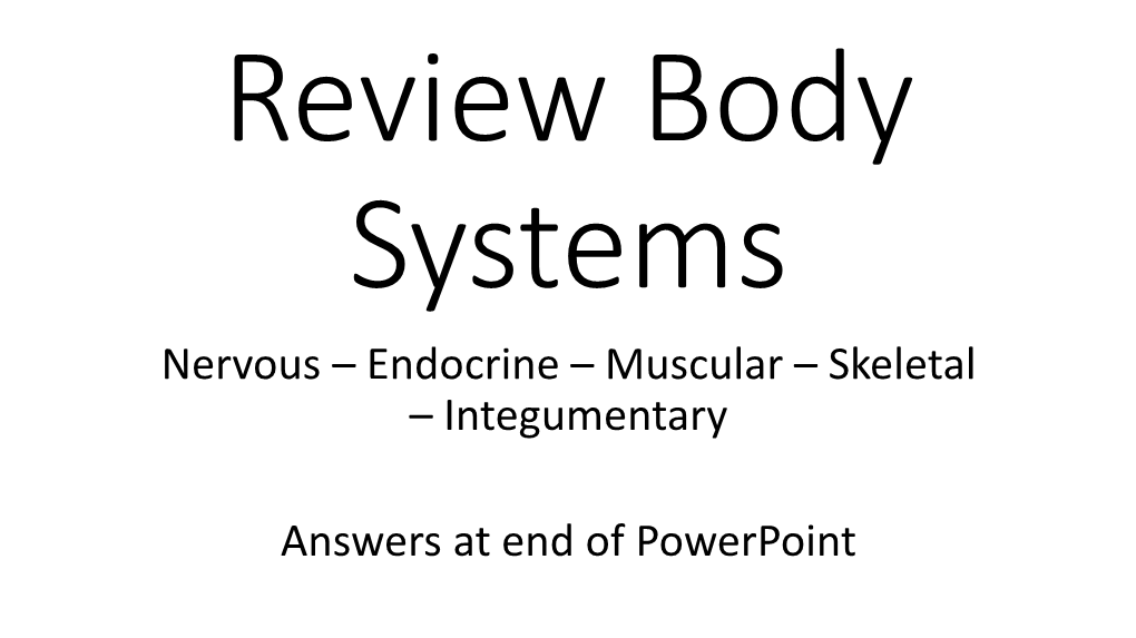 Review Body Systems Nervous – Endocrine – Muscular – Skeletal – Integumentary