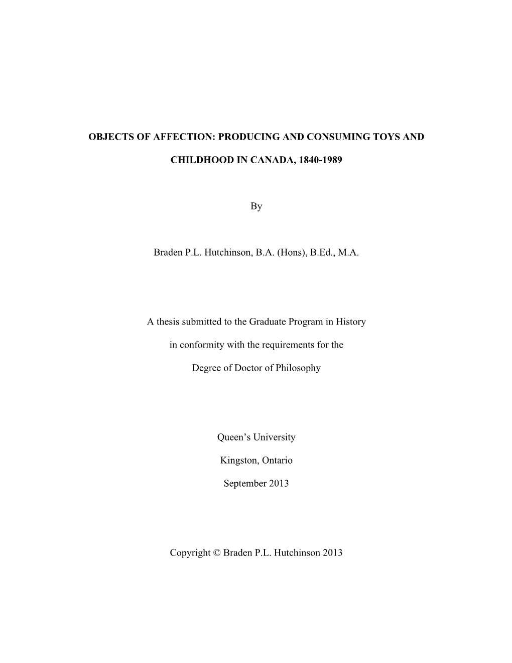 1 OBJECTS of AFFECTION: PRODUCING and CONSUMING TOYS and CHILDHOOD in CANADA, 1840-1989 by Braden P.L. Hutchinson, B.A. (Hons)