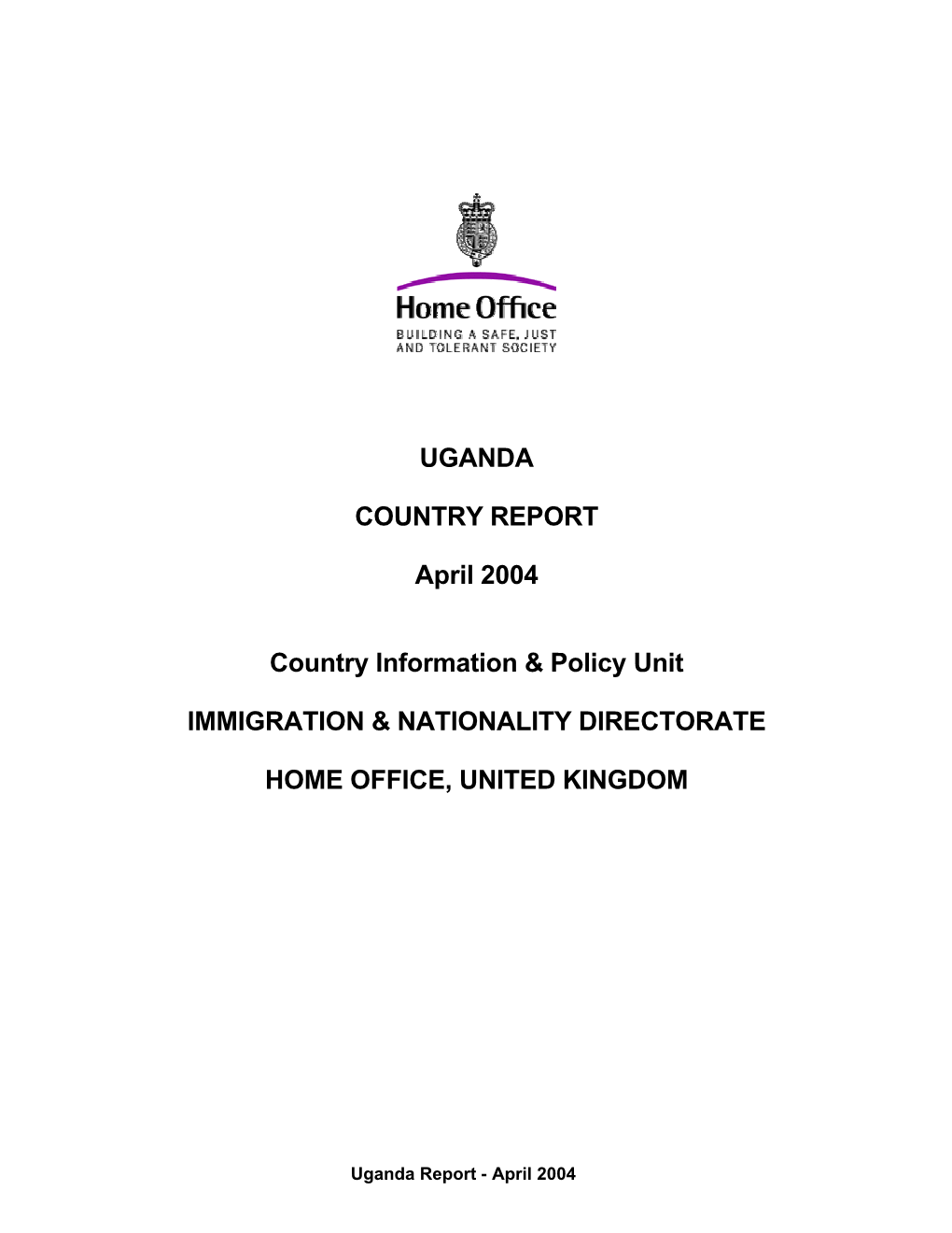 UGANDA COUNTRY REPORT April 2004 Country Information & Policy Unit IMMIGRATION & NATIONALITY DIRECTORATE HOME OFFICE, UN