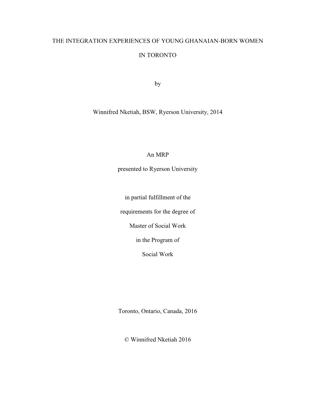 The Integration Experiences of Young Ghanaian-Born Women in Toronto Master of Social Work, 2016 Winnifred Nketiah Program of Social Work, Ryerson University