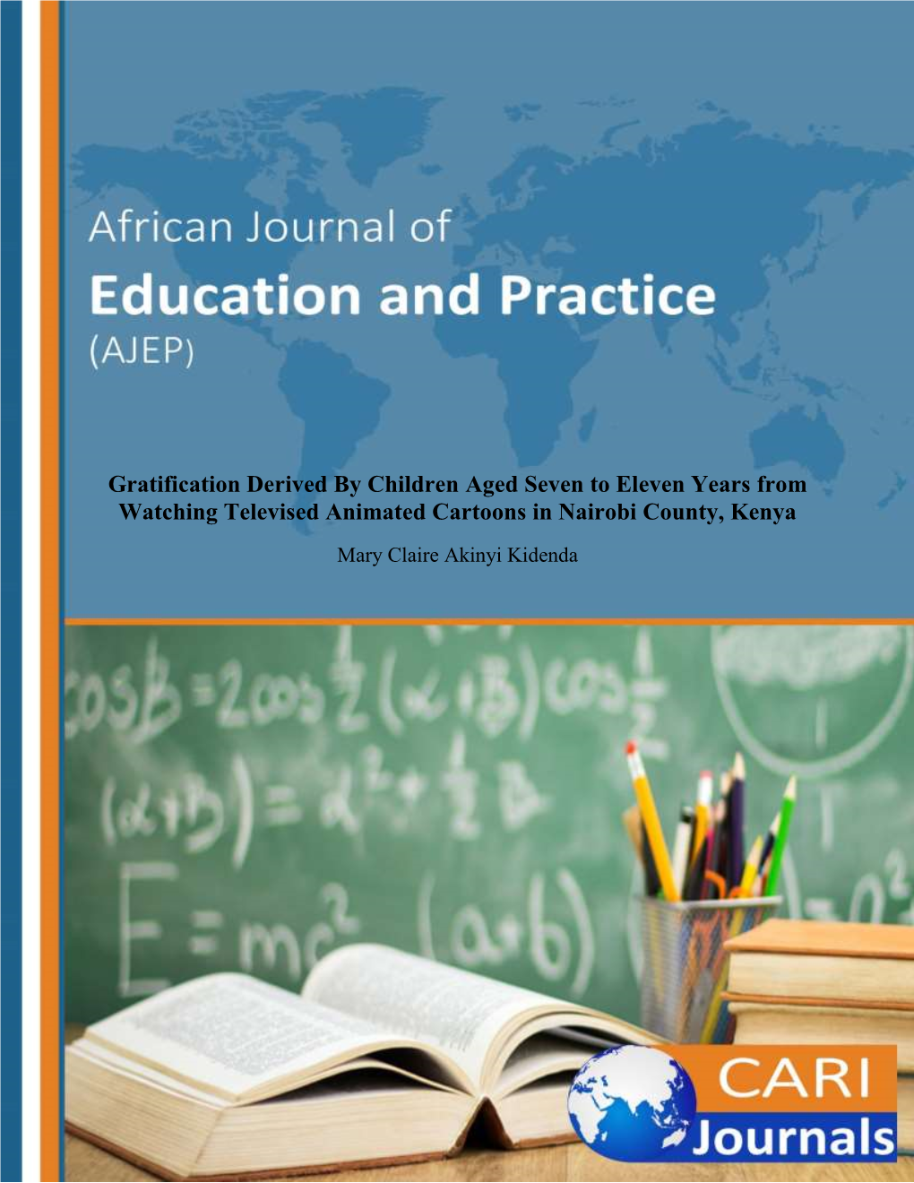 Gratification Derived by Children Aged Seven to Eleven Years from Watching Televised Animated Cartoons in Nairobi County, Kenya Mary Claire Akinyi Kidenda