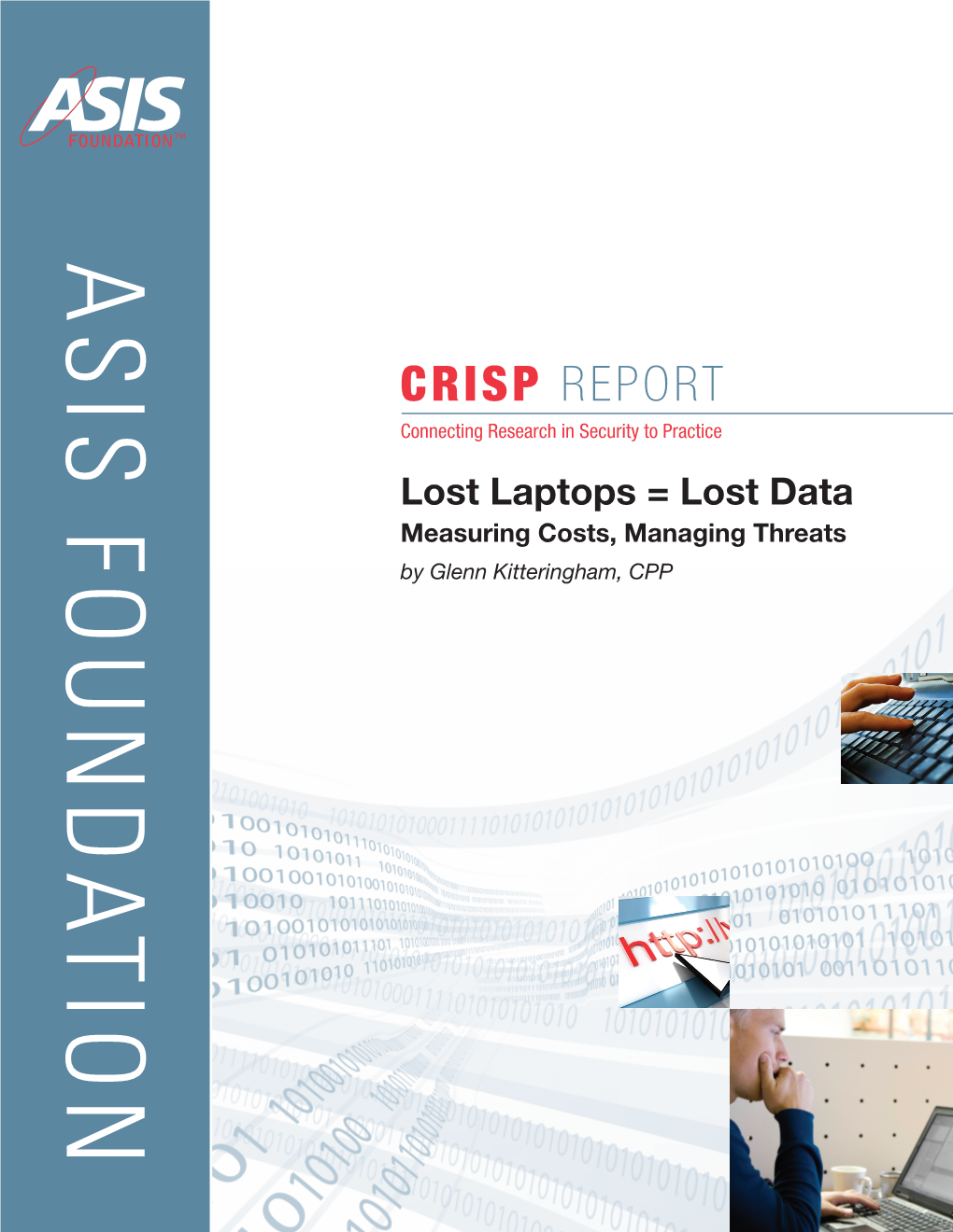 Lost Laptops = Lost Data Measuring Costs, Managing Threats by Glenn Kitteringham, CPP ABOUT the CRISP SERIES of REPORTS