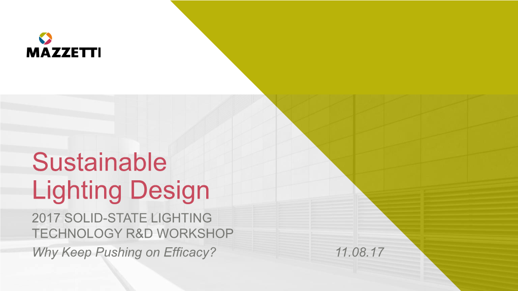 Sustainable Lighting Design 2017 SOLID-STATE LIGHTING TECHNOLOGY R&D WORKSHOP Why Keep Pushing on Efficacy? 11.08.17 1