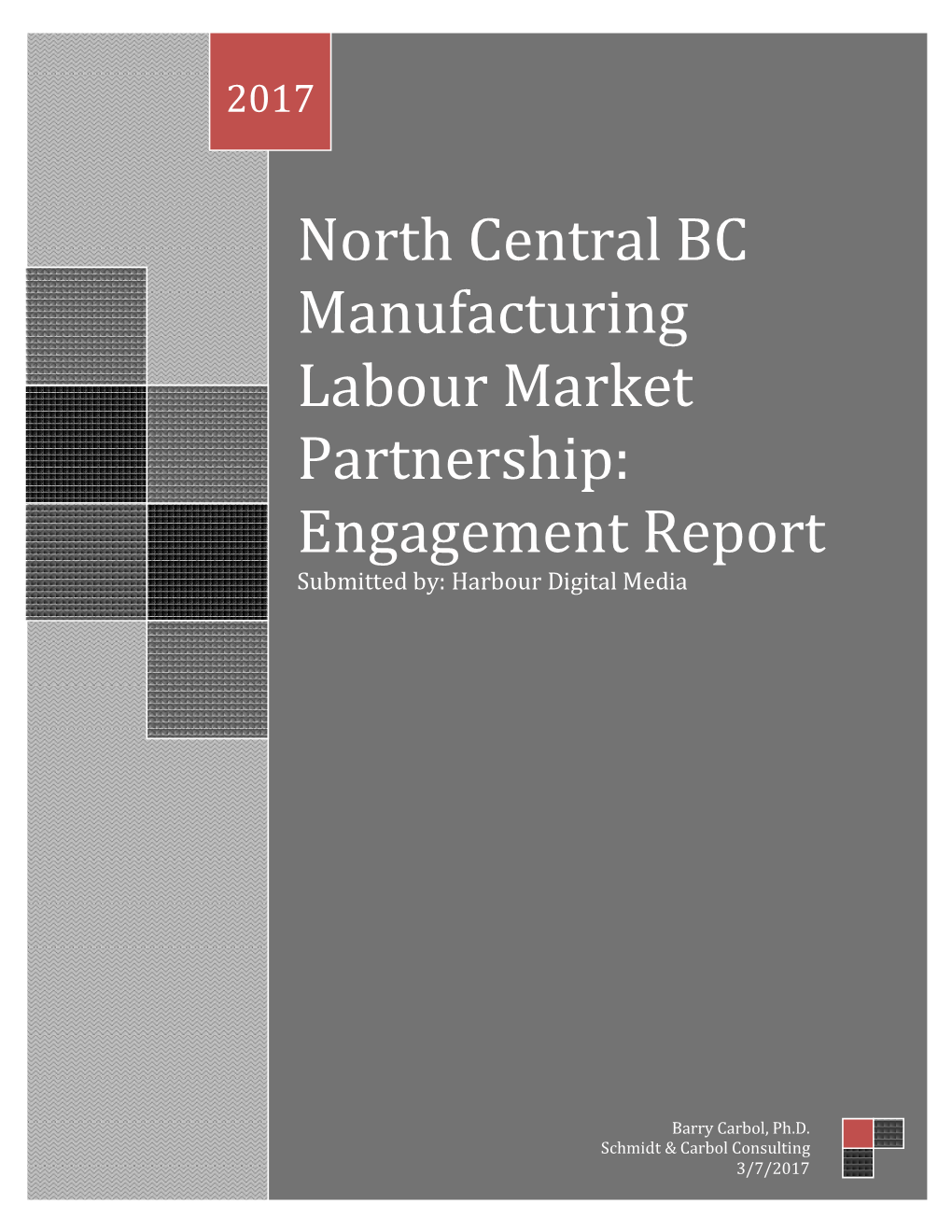 North Central BC Manufacturing Labour Market Partnership: Engagement Report Submitted By: Harbour Digital Media