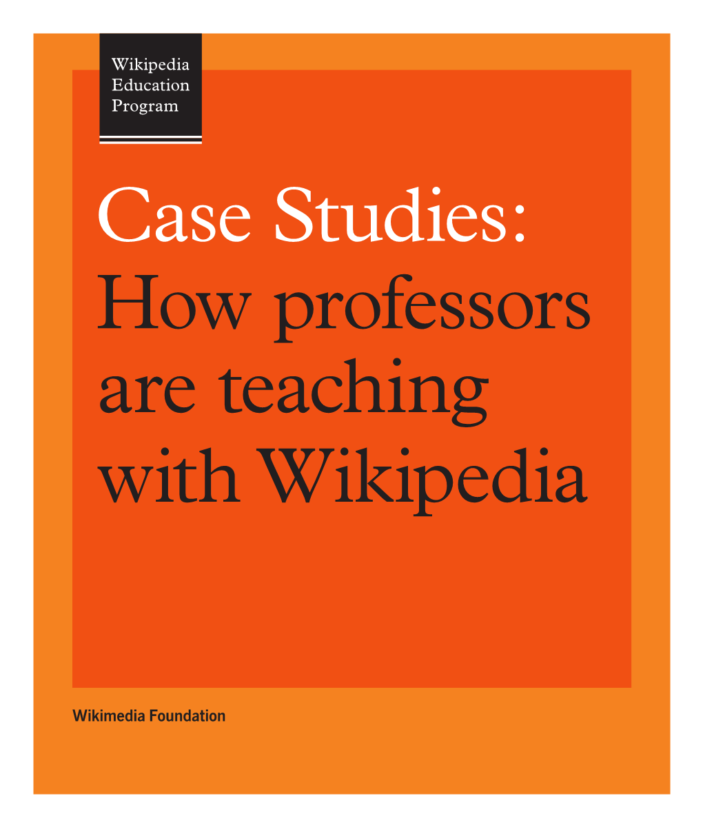 Wikimedia Foundation Since Wikipedia Began in 2001, Professors Around the World Have Integrated the Free Encyclopedia That Anyone Can Edit Into Their Curriculum