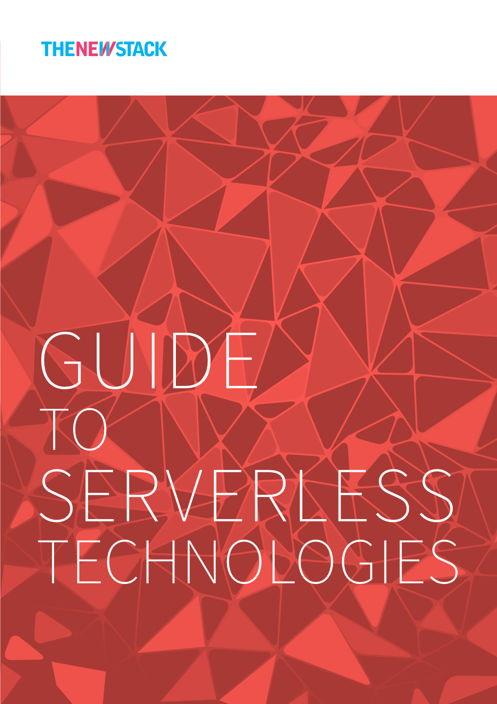 SERVERLESS TECHNOLOGIES the New Stack Guide to Serverless Technologies Alex Williams, Founder & Editor-In-Chief