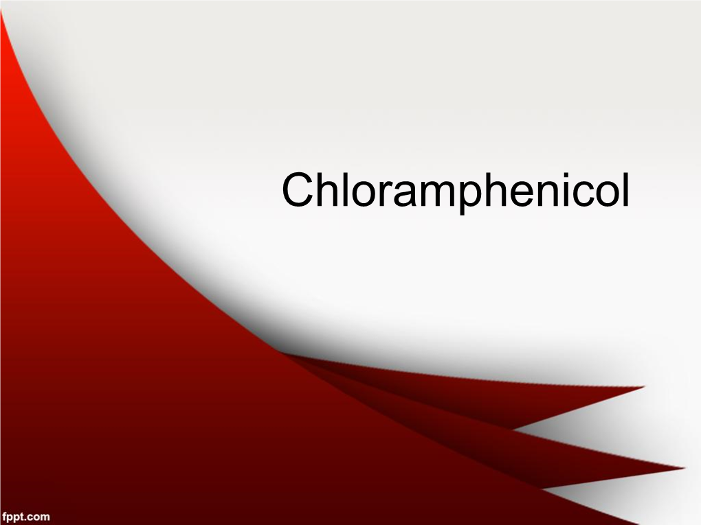 Chloramphenicol • Chloramphenicol Is a Broad Spectrum Antibiotic