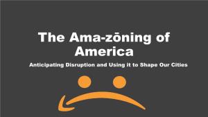 The Ama-Zōning of America Anticipating Disruption and Using It to Shape Our Cities Justin Robbins, AICP – AV Transportation Planner; HDR Inc