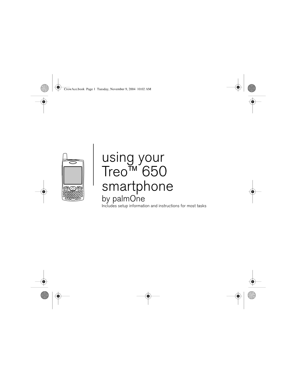 Using Your Treo™ 650 Smartphone by Palmone Includes Setup Information and Instructions for Most Tasks Crowace.Book Page 2 Tuesday, November 9, 2004 10:02 AM