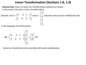 Linear Transformation (Sections 1.8, 1.9) General View: Given an Input, the Transformation Produces an Output