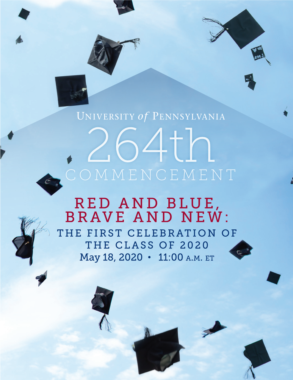 COMMENCEMENT RED and BLUE, BRAVE and NEW: the FIRST CELEBRATION of the CLASS of 2020 May 18, 2020 • 11:00 A.M