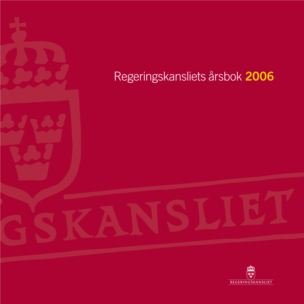 Regeringskansliets Årsbok 2006 ÅRSBOK REGERINGSKANSLIETS Regeringskansliets Årsbok 2006 Årsboken Berättar Om Vad Regeringskansliet Arbetat Med Under 2006