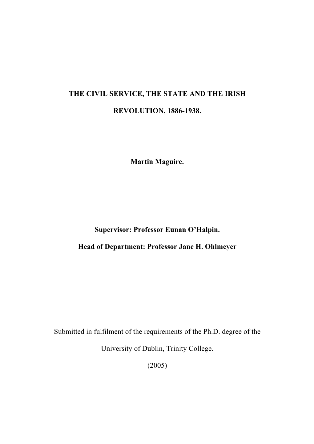 THE CIVIL SERVICE, the STATE and the IRISH REVOLUTION, 1886-1938. Martin Maguire. Supervisor