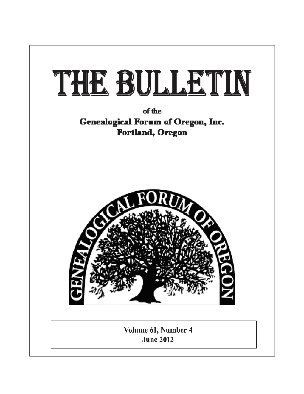 Volume 61, Number 4 June 2012 GENEALOGICAL FORUM of OREGON 2505 S.E