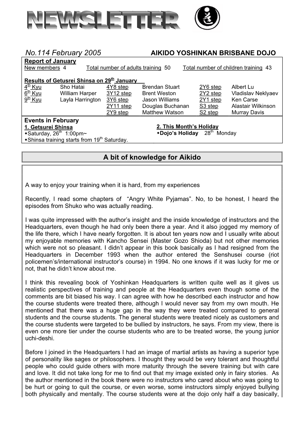 No.114 February 2005 AIKIDO YOSHINKAN BRISBANE DOJO Report of January New Members 4 Total Number of Adults Training 50 Total Number of Children Training 43