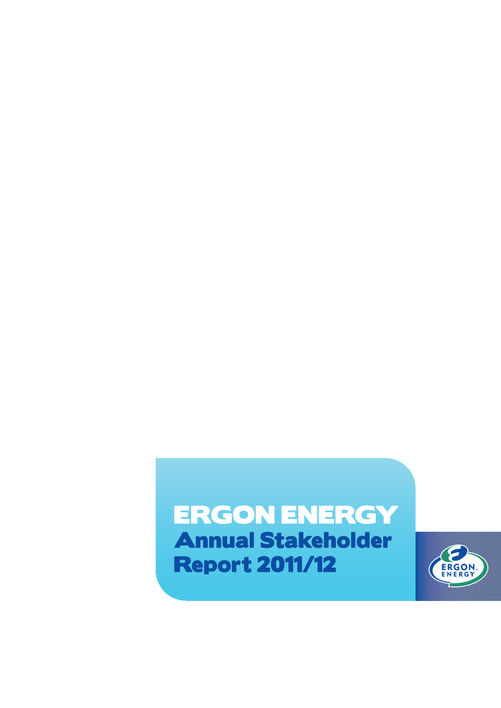 ERGON ENERGY Annual Stakeholder Report 2011/12 CONTENTS