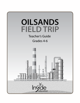 OILSANDS FIELD TRIP Teacher’S Guide Grades 4-6 Welcome to an Oil Sands Field Trip!