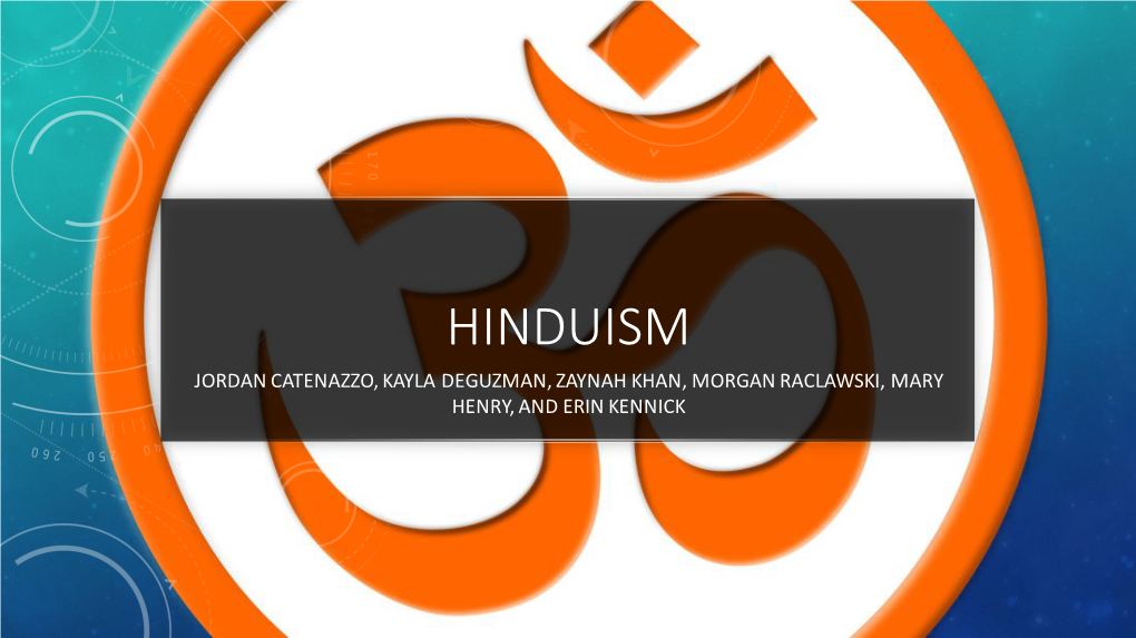 Hinduism Jordan Catenazzo, Kayla Deguzman, Zaynah Khan, Morgan Raclawski, Mary Henry, and Erin Kennick Intro to Hinduism Video