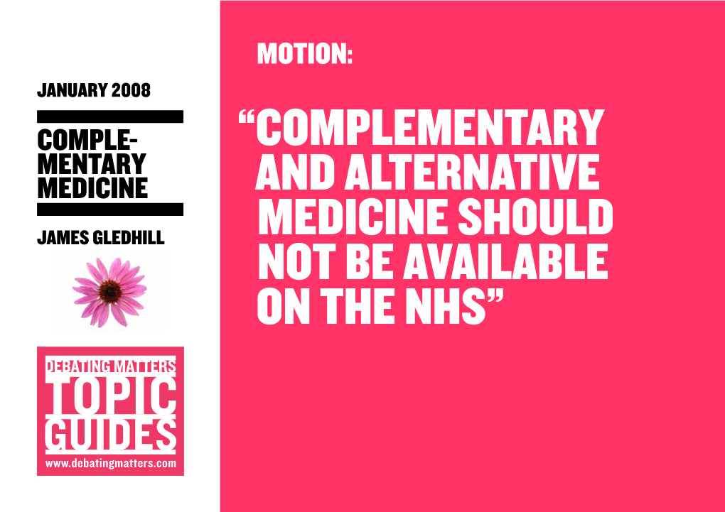 Complementary and Alternative Medicine Should Not Be Available on the NHS” the COMPLEMENTARY MEDICINE Debate in Context 2 of 7 NOTES