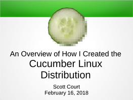 Cucumber Linux Distribution Scott Court February 16, 2018 Who Am I?