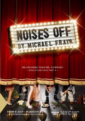 FROM 8 JULY - 12 AUGUST 2017 ARTS CENTRE MELBOURNE, the PLAYHOUSE NOISES OFF EDUCATION PACK MTC EDUCATION 1 Contents