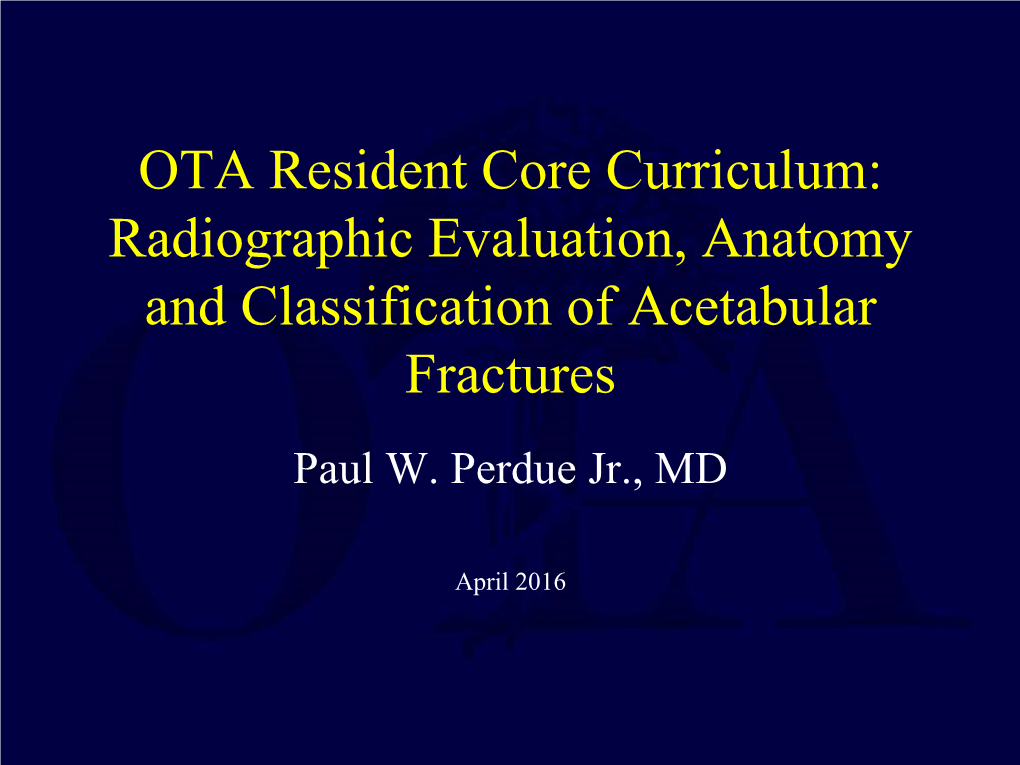 Radiographic Evaluation, Anatomy and Classification of Acetabular Fractures Paul W