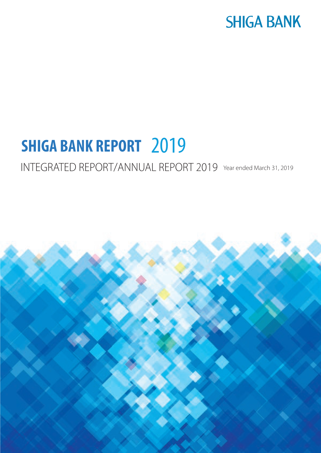 SHIGA BANK REPORT 2019 INTEGRATED REPORT/ANNUAL REPORT 2019 Year Ended March 31, 2019