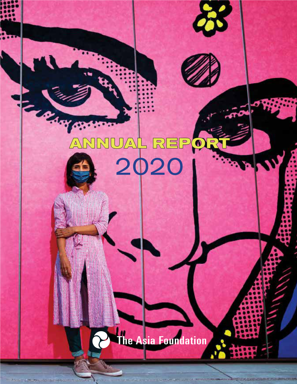 ANNUAL REPORT 2020 2 the Asia Foundation Improves Lives, Expands Opportunities, and Helps Societies Flourish Across a Dynamic and Developing Asia