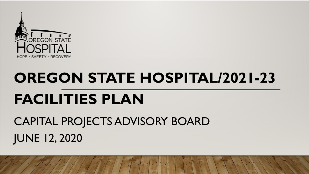 OREGON STATE HOSPITAL/2021-23 FACILITIES PLAN CAPITAL PROJECTS ADVISORY BOARD JUNE 12, 2020 OSH/ About Us