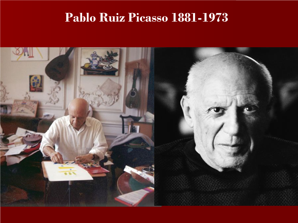 Pablo Ruiz Picasso 1881-1973 Picasso Was Born in Malaga, Spain, in 1881