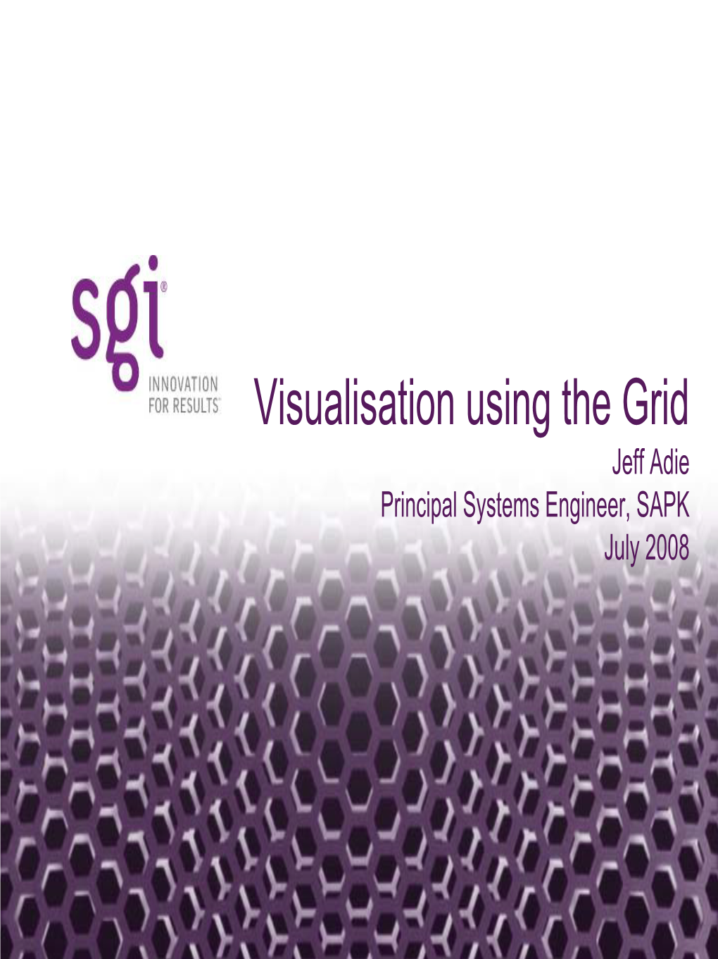 Visualisation Using the Grid Jeff Adie Principal Systems Engineer, SAPK July 2008 Agenda