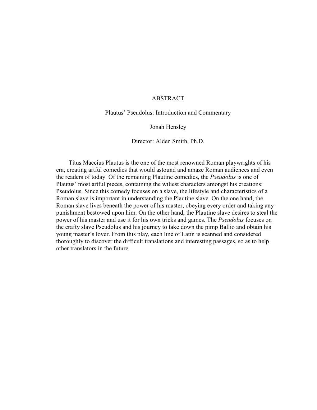 ABSTRACT Plautus' Pseudolus: Introduction and Commentary Jonah Hensley Director: Alden Smith, Ph.D. Titus Maccius Plautus Is T