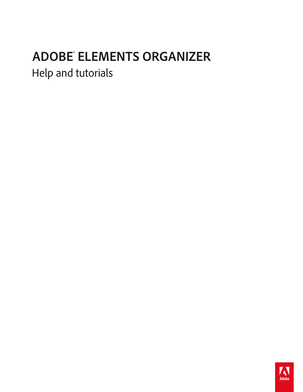 ADOBE® ELEMENTS ORGANIZER Help and Tutorials Getting Started Tutorials Elements Organizer Getting Started Tutorials