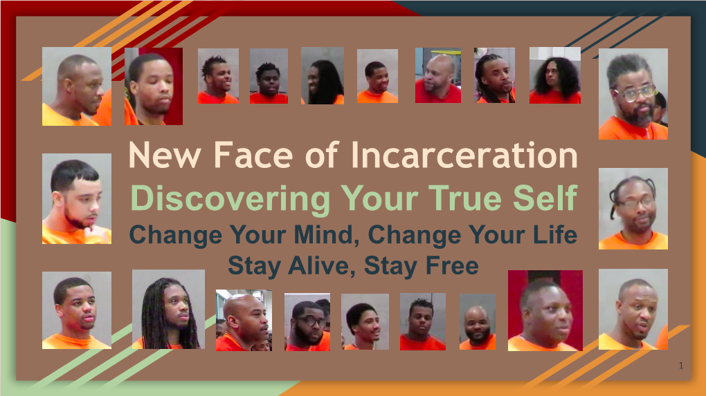 New Face of Incarceration Discovering Your True Self Change Your Mind, Change Your Life Stay Alive, Stay Free