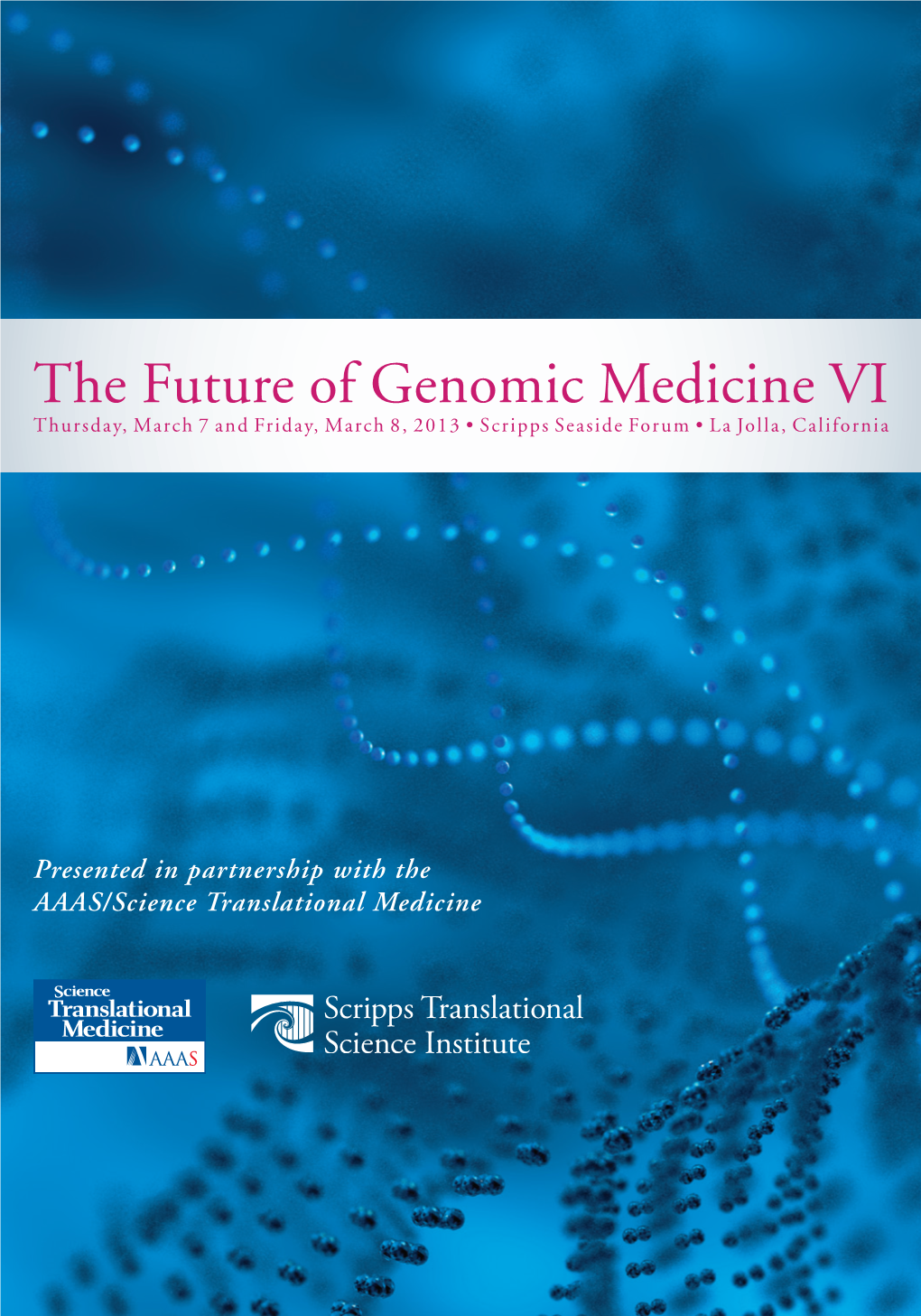 The Future of Genomic Medicine VI Thursday, March 7 and Friday, March 8, 2013 • Scripps Seaside Forum • La Jolla, California