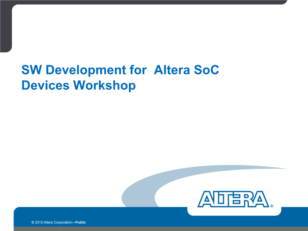 SW Development for Altera Soc Devices Workshop Altera SW Soc Workshop Series