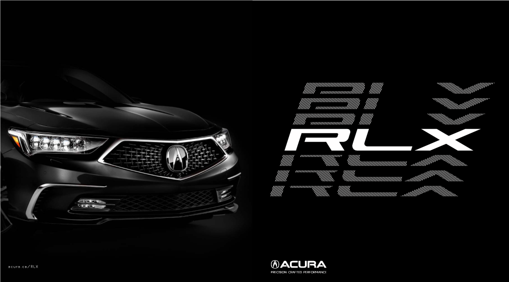 Acura.Ca/RLX When Precision Crafted Performance Is at the Heart of Everything You Create, You Build the Car You Want to Drive