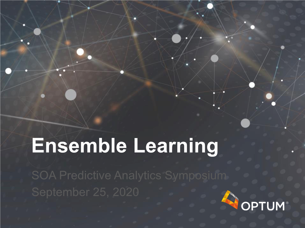 Ensemble Learning SOA Predictive Analytics Symposium September 25, 2020 Sometimes One Model Can’T Do It All…