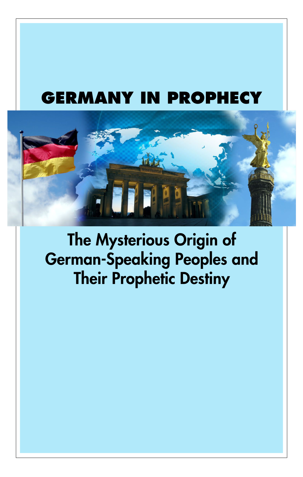 The Mysterious Origin of German-Speaking Peoples and Their Prophetic Destiny GERMANY in PROPHECY