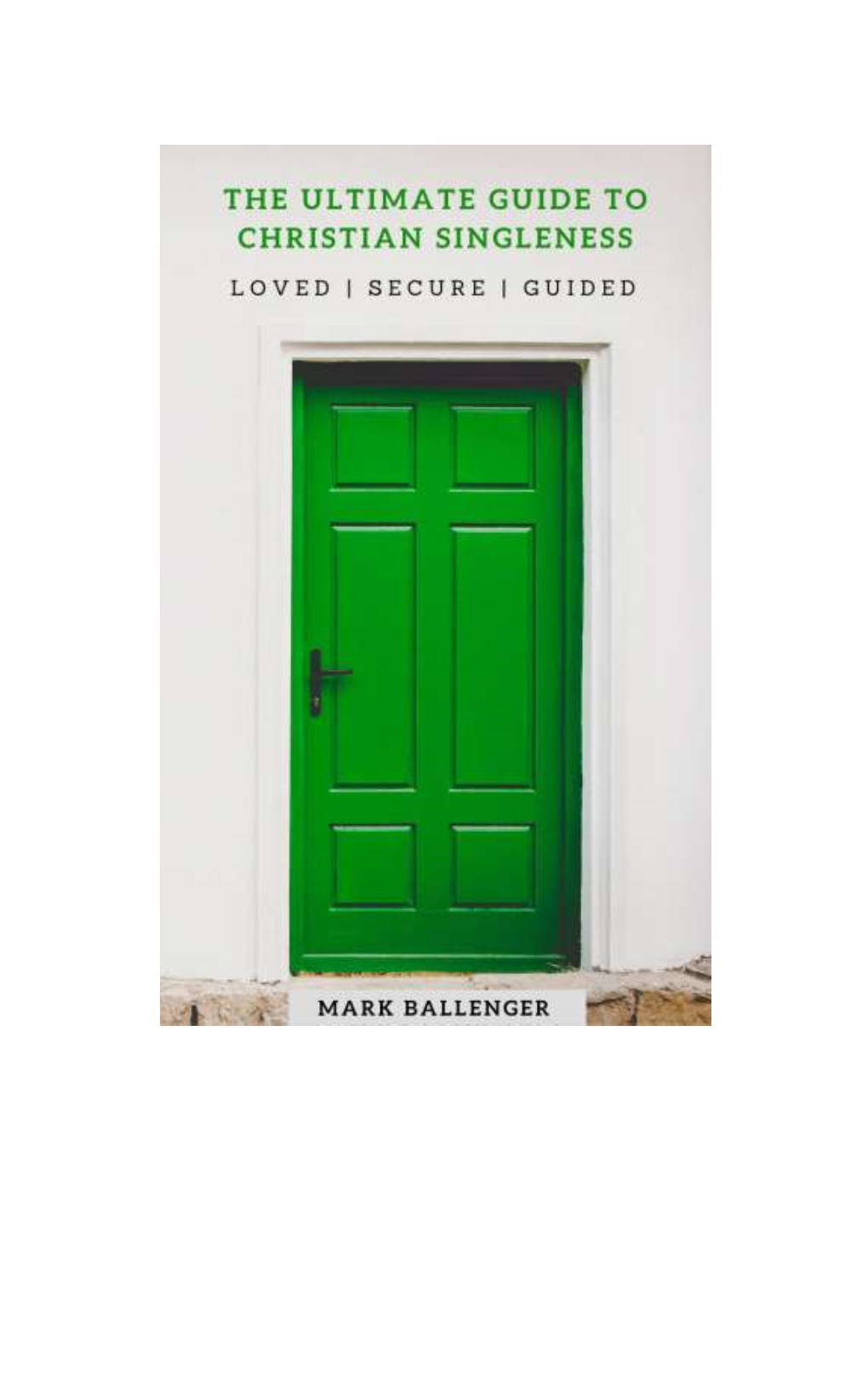 The Ultimate Guide to Christian Singleness, by Mark Ballenger