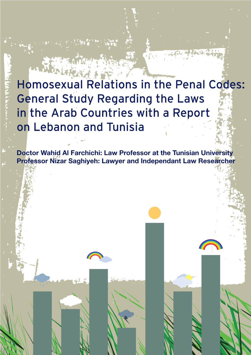 Homosexual Relations in the Penal Codes: General Study Regarding the Laws in the Arab Countries with a Report on Lebanon and Tunisia