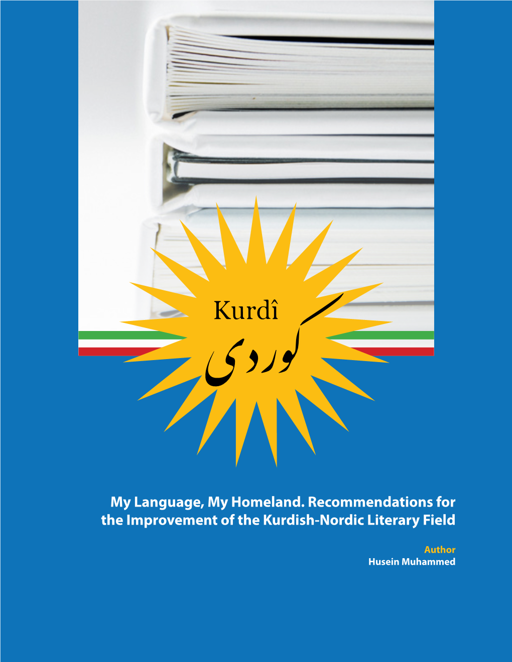 My Language, My Homeland. Recommendations for the Improvement of the Kurdish-Nordic Literary Field Publisher: Culture for All Service / for Culture on Equal Terms