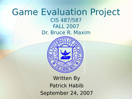 Game Evaluation Project CIS 487/587 FALL 2007 Dr