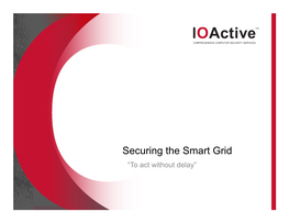 Securing the Smart Grid “To Act Without Delay” “Action Without Thought Is Like Shooting with No Aim” Ioactive Background