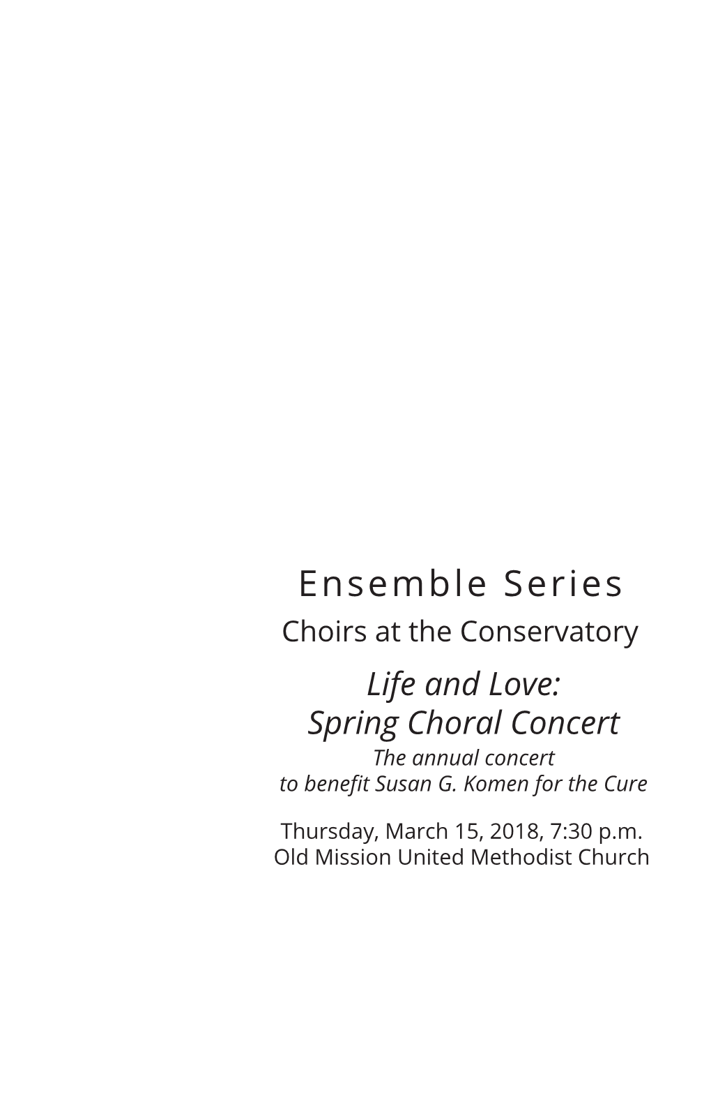 Ensemble Series Choirs at the Conservatory Life and Love: Spring Choral Concert the Annual Concert to Benefit Susan G