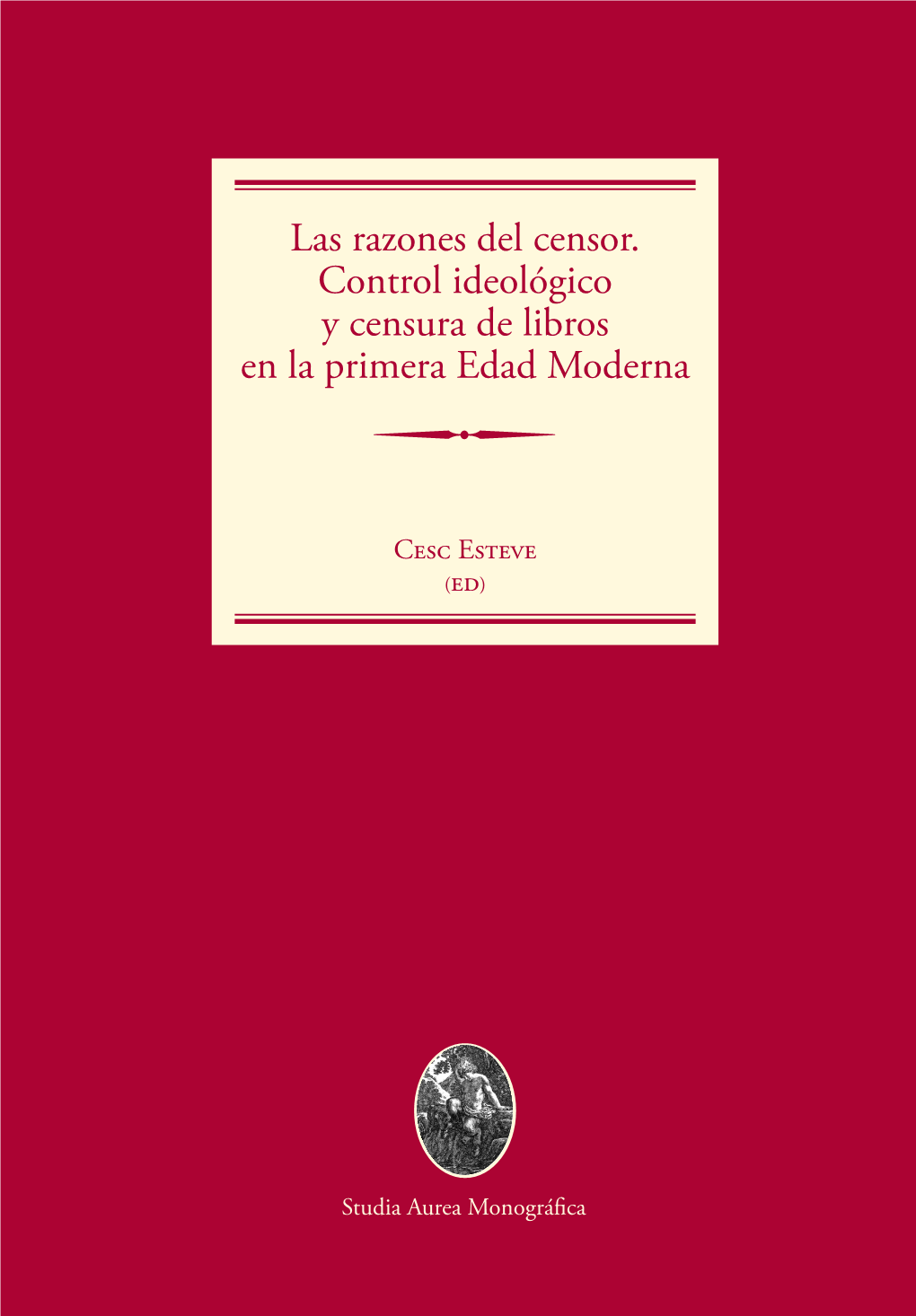 Las Razones Del Censor. Control Ideológico Y Censura De Libros En La Primera Edad Moderna