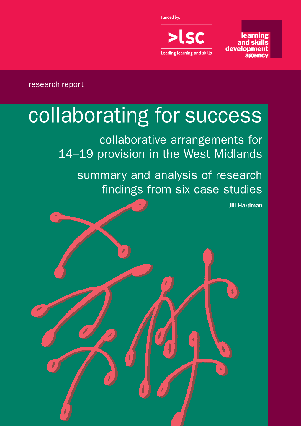 Collaborating for Success Collaborative Arrangements for 14–19 Provision in the West Midlands Summary and Analysis of Research Findings from Six Case Studies