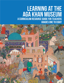 Learning at the Aga Khan Museum a Curriculum Resource Guide for Teachers Grades One to Eight INTRODUCTION to the AGA KHAN MUSEUM